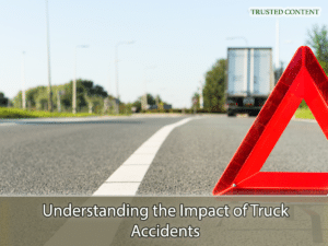 Understanding the Impact of Truck Accidents
