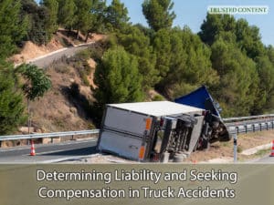 Determining Liability and Seeking Compensation in Truck Accidents