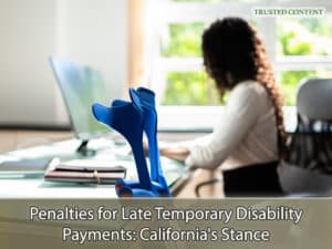 Penalties for Late Temporary Disability Payments- California's Stance
