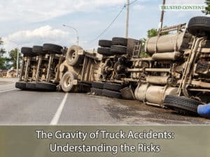 The Gravity of Truck Accidents- Understanding the Risks