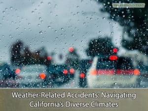 Weather-Related Accidents- Navigating California’s Diverse Climates