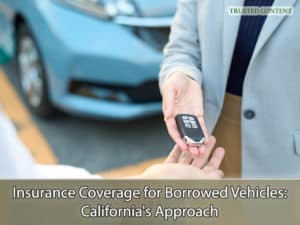 Insurance Coverage for Borrowed Vehicles- California's Approach