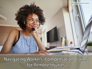 Navigating Workers' Compensation Claims for Remote Injuries