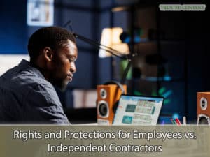 Rights and Protections for Employees vs. Independent Contractors