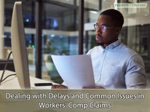 Dealing with Delays and Common Issues in Workers' Comp Claims