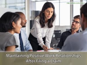 Maintaining Positive Work Relationships After Filing a Claim