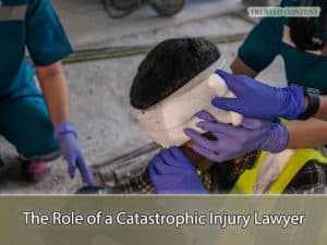 The Role of a Catastrophic Injury Lawyer