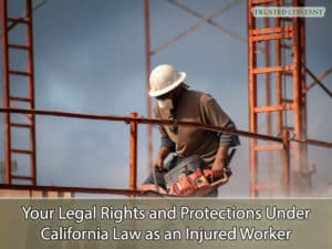 Your Legal Rights and Protections Under California Law as an Injured Worker